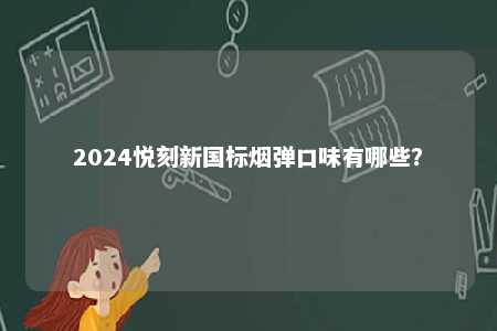 2024悦刻新国标烟弹口味有哪些？ 